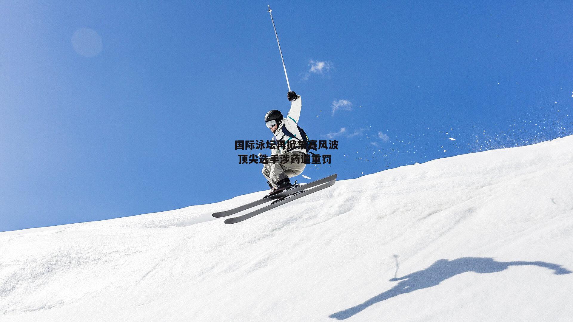 国际泳坛再掀禁赛风波 顶尖选手涉药遭重罚_b体育
