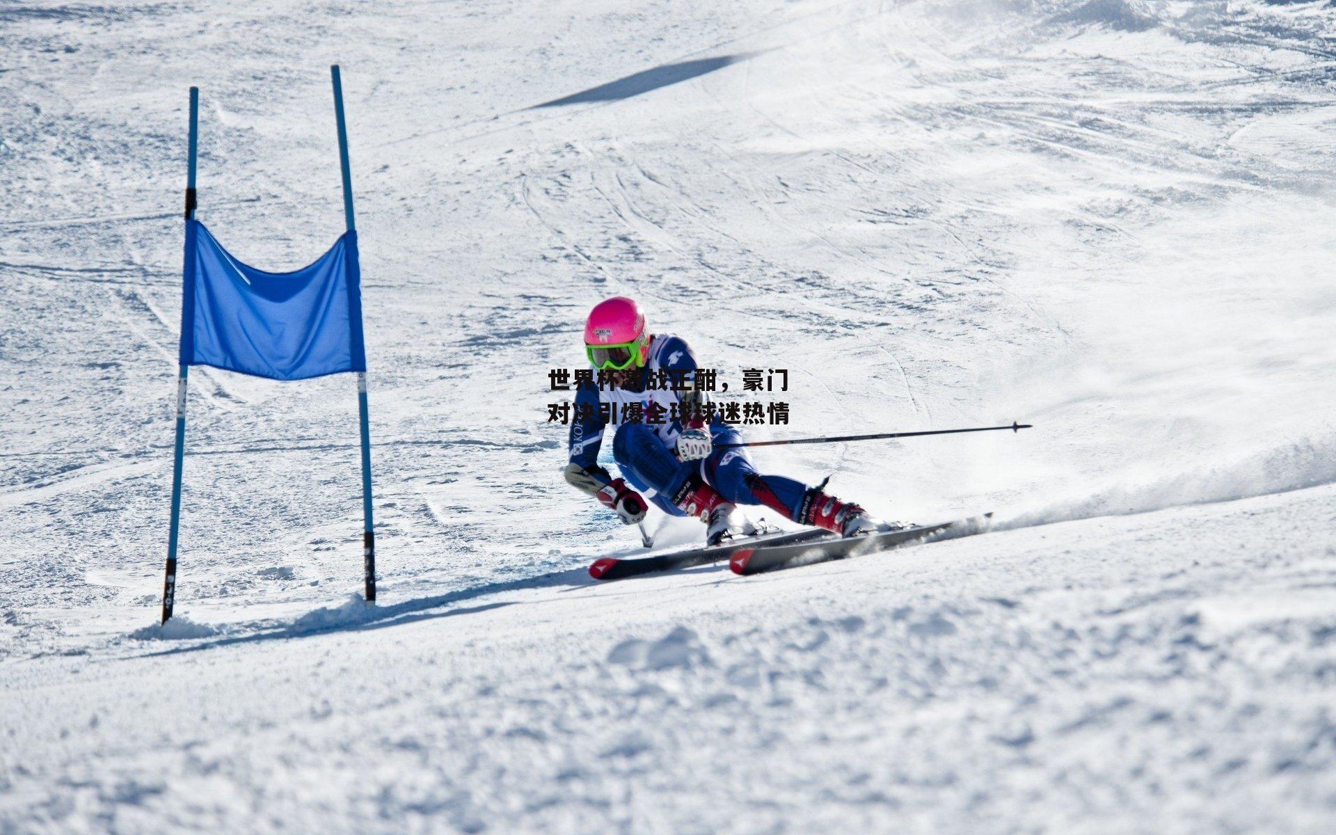 b体育官网|世界杯激战正酣，豪门对决引爆全球球迷热情